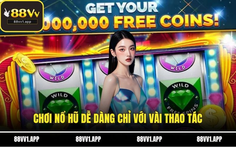 Chơi nổ hũ dễ dàng chỉ với vài thao tác