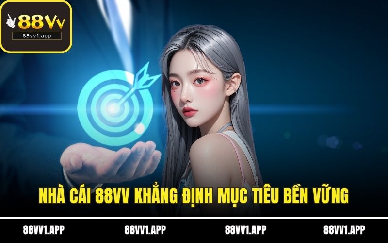 Nhà cái 88vv khẳng định mục tiêu bền vững