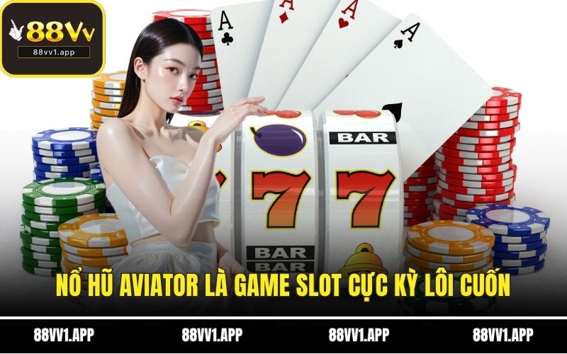 Nổ hũ Aviator là game slot cực kỳ lôi cuốn
