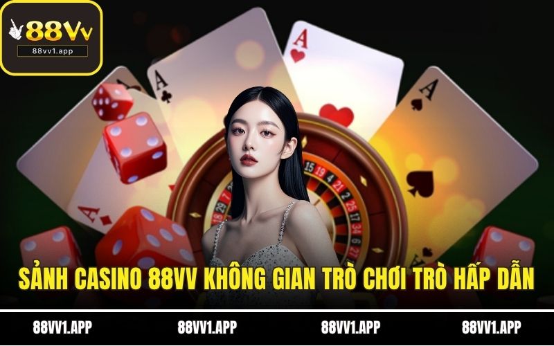 Sảnh casino 88vv không gian trò chơi trò hấp dẫn